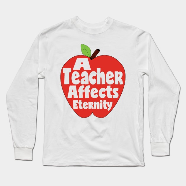 A Teacher Affects Eternity Teacher Gift Long Sleeve T-Shirt by 2CreativeNomads